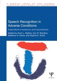 Cover image for Speech Recognition in Adverse Conditions: Explorations in Behaviour and Neuroscience