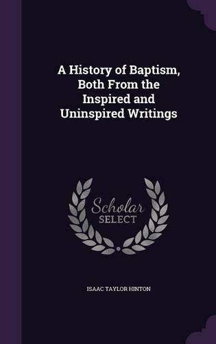 Cover image for A History of Baptism, Both from the Inspired and Uninspired Writings