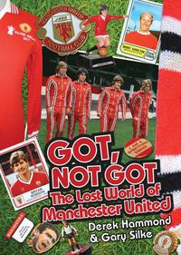 Cover image for Got, Not Got: Manchester United: The Lost World of Manchester United