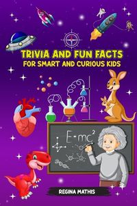 Cover image for Trivia and Fun Facts for Smart and Curious Kids