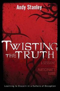 Cover image for Twisting the Truth Bible Study Participant's Guide: Learning to Discern in a Culture of Deception
