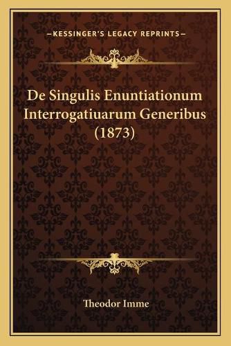 Cover image for de Singulis Enuntiationum Interrogatiuarum Generibus (1873)