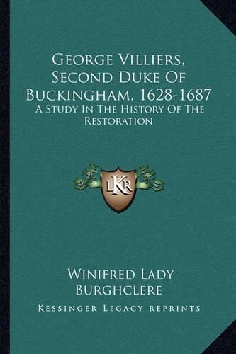 Cover image for George Villiers, Second Duke of Buckingham, 1628-1687: A Study in the History of the Restoration