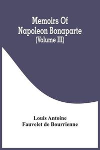 Cover image for Memoirs Of Napoleon Bonaparte (Volume III)