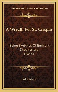 Cover image for A Wreath for St. Crispin: Being Sketches of Eminent Shoemakers (1848)