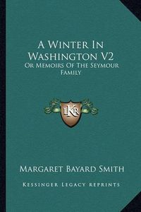 Cover image for A Winter in Washington V2: Or Memoirs of the Seymour Family