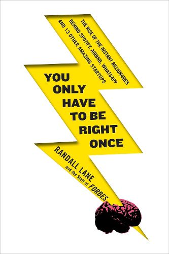 Cover image for You Only Have to Be Right Once: The Rise of the Instant Billionaires Behind Spotify, Airbnb, WhatsApp, and 13 Other Amazing Startups