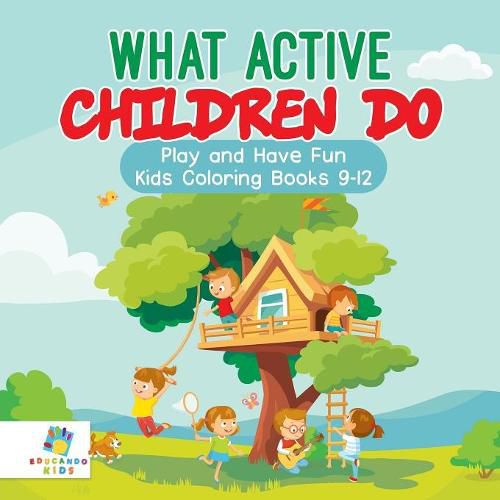 Cover image for What Active Children Do Play and Have Fun Kids Coloring Books 9-12