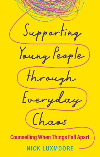 Cover image for Supporting Young People through Everyday Chaos: Counselling When Things Fall Apart