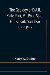 Cover image for The Geology of D.A.R. State Park, Mt. Philo State Forest Park, Sand Bar State Park