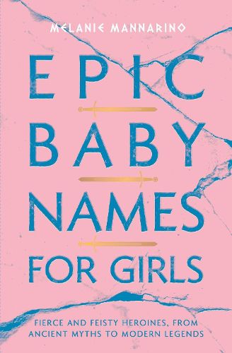 Cover image for Epic Baby Names for Girls: Fierce and Feisty Heroines, from Ancient Myths to Modern Legends