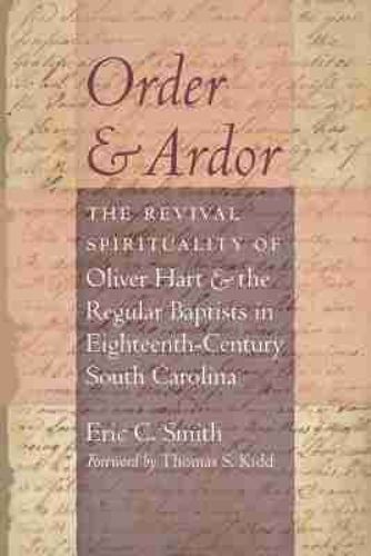 Cover image for Order and Ardor: The Revival Spirituality of Oliver Hart and the Regular Baptists in Eighteenth-Century South Carolina