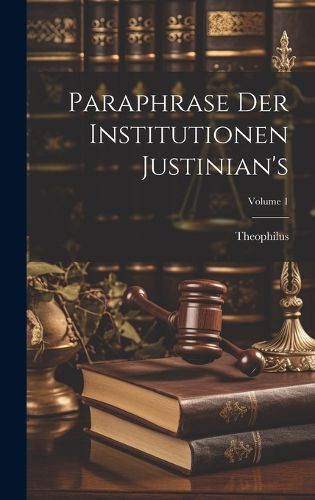 Cover image for Paraphrase Der Institutionen Justinian's; Volume 1