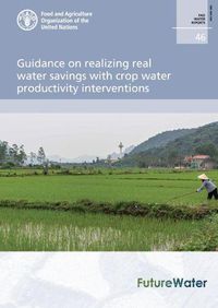 Cover image for Guidance on realizing real water savings with crop water productivity interventions: an action framework for agriculture and food security
