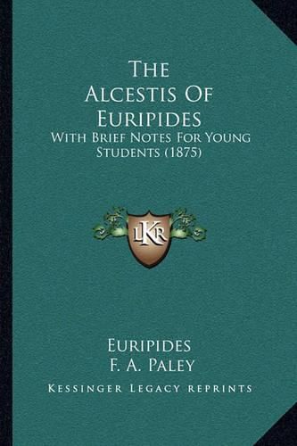 The Alcestis of Euripides: With Brief Notes for Young Students (1875)