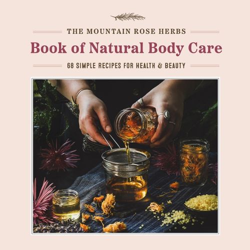 Cover image for Mountain Rose Herbs Book of Natural Body Care: 68 Simple Recipes for Health and Beauty