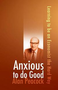 Cover image for Anxious To Do Good: Learning to be an Economist the Hard Way