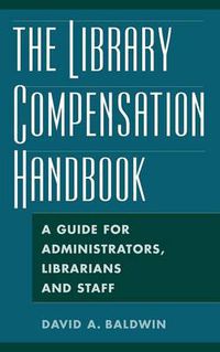 Cover image for The Library Compensation Handbook: A Guide for Administrators, Librarians and Staff