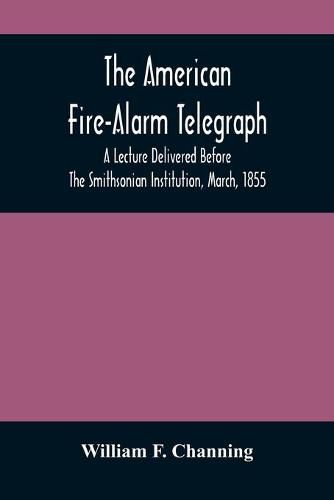 The American Fire-Alarm Telegraph: A Lecture Delivered Before The Smithsonian Institution, March, 1855