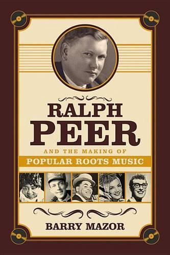 Cover image for Ralph Peer and the Making of Popular Roots Music