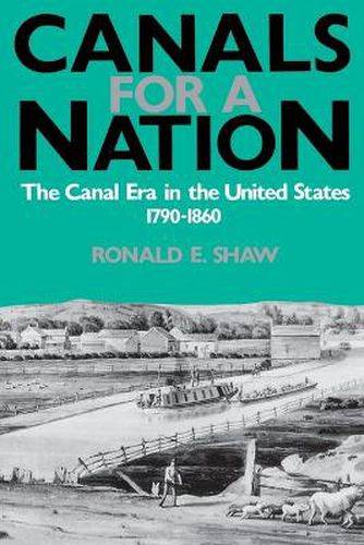 Cover image for Canals For A Nation: The Canal Era in the United States, 1790-1860