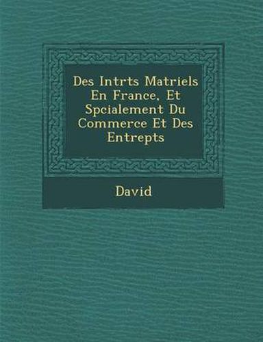 Cover image for Des Int R Ts Mat Riels En France, Et Sp Cialement Du Commerce Et Des Entrep Ts