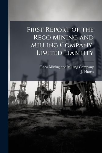 Cover image for First Report of the Reco Mining and Milling Company, Limited Liability