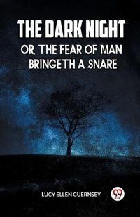 Cover image for The Dark Night Or, the Fear of Man Bringeth a Snare