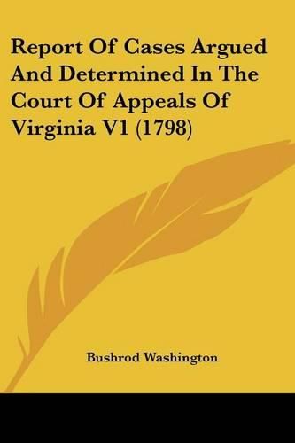 Cover image for Report of Cases Argued and Determined in the Court of Appeals of Virginia V1 (1798)