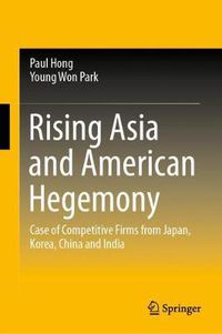 Cover image for Rising Asia and American Hegemony: Case of Competitive Firms from Japan, Korea, China and India