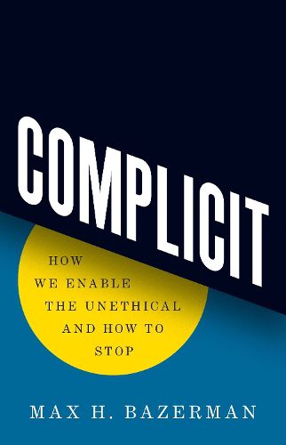 Complicit: How We Enable the Unethical and How to Stop