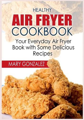 Cover image for Healthy Air Fryer Cookbook: Your Everyday Air Fryer Book with Some Delicious Recipes