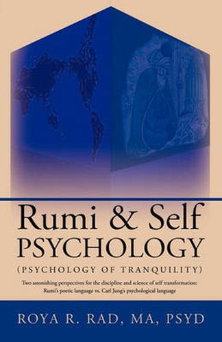 Cover image for Rumi & Self Psychology (Psychology of Tranquility): Two Astonishing Perspectives for the Discipline and Science of Self Transformation: Rumi's Poetic Language Vs. Carl Jung's Psychological Language