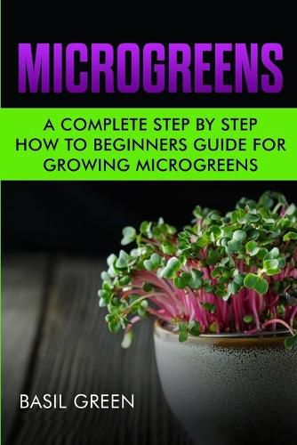 Cover image for Microgreens: A Complete Step By Step How To Beginners Guide For Growing Microgreens