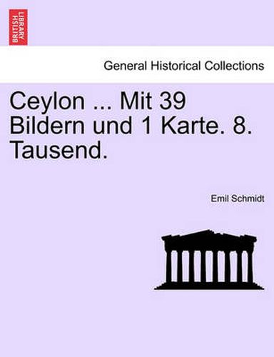 Cover image for Ceylon ... Mit 39 Bildern Und 1 Karte. 8. Tausend.