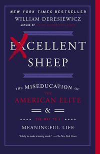 Cover image for Excellent Sheep: The Miseducation of the American Elite and the Way to a Meaningful Life