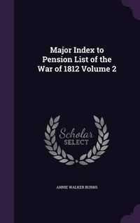 Cover image for Major Index to Pension List of the War of 1812 Volume 2