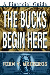 Cover image for The Bucks Begin Here: A Financial Guide