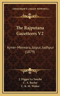 Cover image for The Rajputana Gazetteers V2: Ajmer-Merwara, Jaipur, Jodhpur (1879)