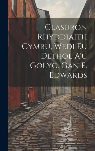 Cover image for Clasuron Rhyddiaith Cymru, Wedi Eu Dethol A'u Golyg. Gan E. Edwards