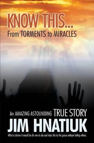 Cover image for Know This...from Torments to Miracles
