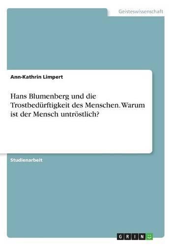 Cover image for Hans Blumenberg und die Trostbedurftigkeit des Menschen. Warum ist der Mensch untroestlich?