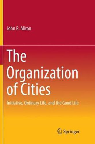 Cover image for The Organization of Cities: Initiative, ordinary life, and the good life