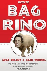 Cover image for How to Bag a RINO: The Whiz Kids Who Brought Down House Majority Leader Eric Cantor