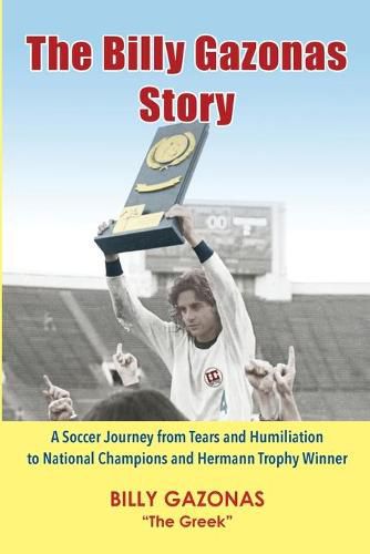 Cover image for The Billy Gazonas Story: A Soccer Journey from Tears and Humiliation to National Champions and Hermann Trophy Winner