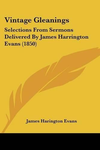 Cover image for Vintage Gleanings: Selections from Sermons Delivered by James Harrington Evans (1850)