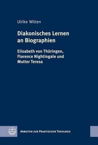 Cover image for Diakonisches Lernen an Biographien: Elisabeth Von Thuringen, Florence Nightingale Und Mutter Teresa