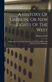 Cover image for A History Of Oberlin, Or New Lights Of The West