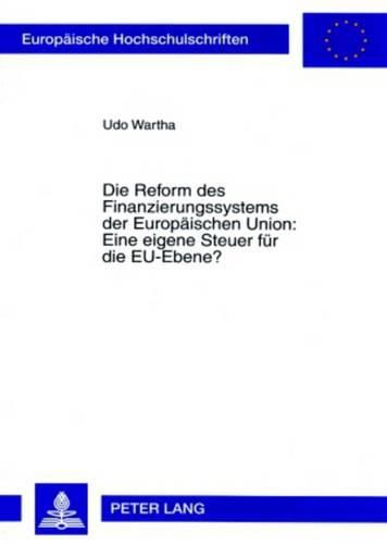 Cover image for Die Reform Des Finanzierungssystems Der Europaeischen Union: Eine Eigene Steuer Fuer Die Eu-Ebene?
