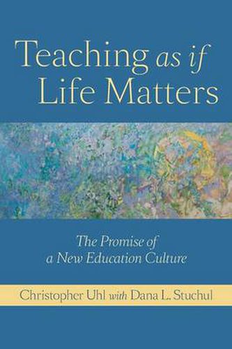 Cover image for Teaching as if Life Matters: The Promise of a New Education Culture